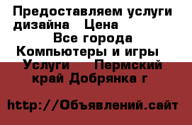 Предоставляем услуги дизайна › Цена ­ 15 000 - Все города Компьютеры и игры » Услуги   . Пермский край,Добрянка г.